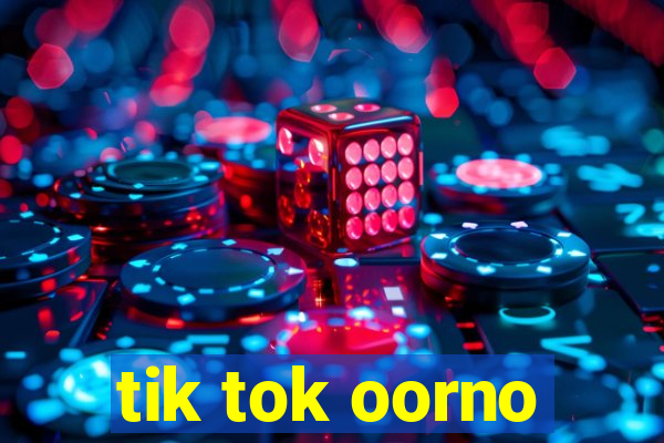 tik tok oorno